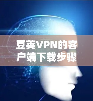 豆荚VPN的客户端下载步骤如下