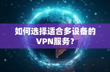 如何选择适合多设备的VPN服务？