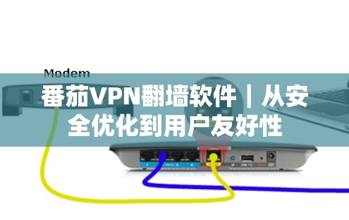 番茄VPN翻墙软件｜从安全优化到用户友好性