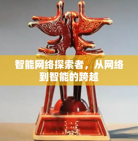 智能网络探索者，从网络到智能的跨越