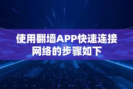 使用翻墙APP快速连接网络的步骤如下