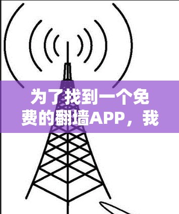 为了找到一个免费的翻墙APP，我需要考虑其功能、适用场景、安全性以及使用限制等因素。以下是根据这些因素整理的推荐