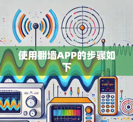 使用翻墙APP的步骤如下