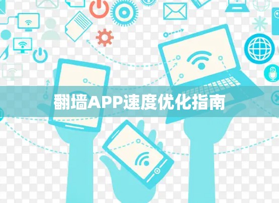 翻墙APP速度优化指南