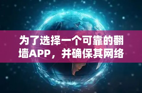 为了选择一个可靠的翻墙APP，并确保其网络稳定性，以下是详细的步骤和推荐