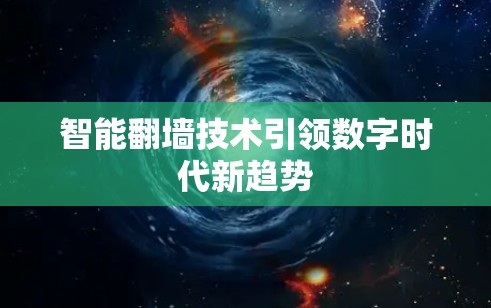 智能翻墙技术引领数字时代新趋势