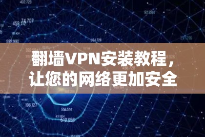 翻墙VPN安装教程，让您的网络更加安全与便捷