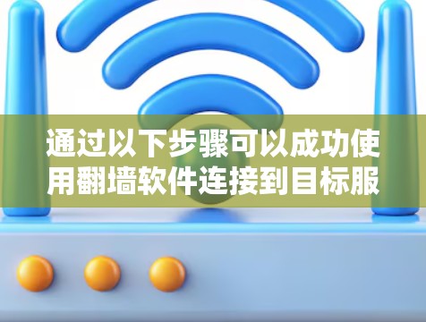 通过以下步骤可以成功使用翻墙软件连接到目标服务器