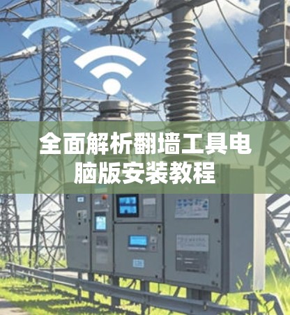 全面解析翻墙工具电脑版安装教程
