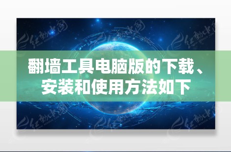 翻墙工具电脑版的下载、安装和使用方法如下