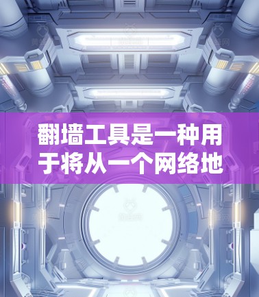 翻墙工具是一种用于将从一个网络地址切换到另一个网络地址的技术工具。它通常支持多种翻墙方式，包括基于IP地址的翻墙、基于子网掩码的翻墙、基于端口的翻墙等。以下是一些常见的翻墙工具的功能介绍