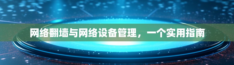 网络翻墙与网络设备管理，一个实用指南
