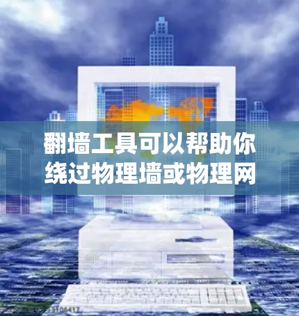 翻墙工具可以帮助你绕过物理墙或物理网络，访问网络资源。以下是一个简单的测试步骤，您可以将它们应用到一个免费的翻墙工具上