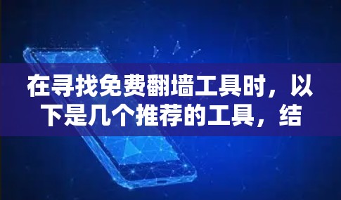 在寻找免费翻墙工具时，以下是几个推荐的工具，结合功能、用户评价和价格