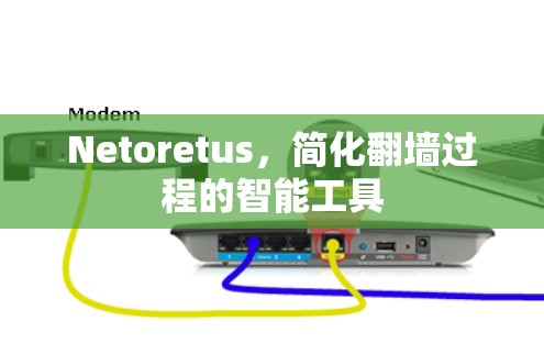 Netoretus，简化翻墙过程的智能工具