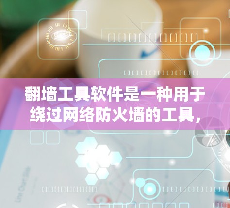 翻墙工具软件是一种用于绕过网络防火墙的工具，允许用户访问未经授权的网络服务器或资源。以下是详细的步骤指南，帮助您找到和使用适合您的翻墙工具