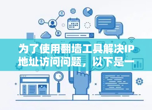 为了使用翻墙工具解决IP地址访问问题，以下是一步步的指南