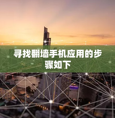 寻找翻墙手机应用的步骤如下