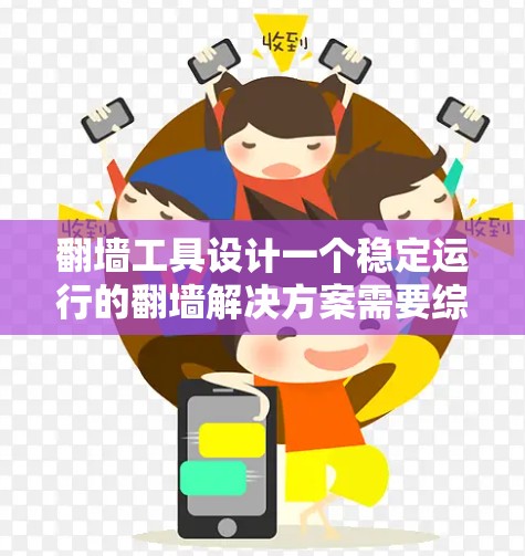 翻墙工具设计一个稳定运行的翻墙解决方案需要综合考虑多个方面，包括稳定性、安全性、功能、用户体验、安全措施、成本以及多设备支持。以下是一个详细的建议框架，帮助构建一个高效的翻墙工具