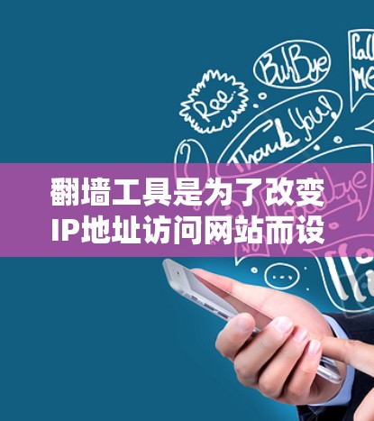 翻墙工具是为了改变IP地址访问网站而设计的工具，通常用于解决IP地址被禁用或无法访问网站的问题。以下是一些常见的翻墙工具下载链接和步骤