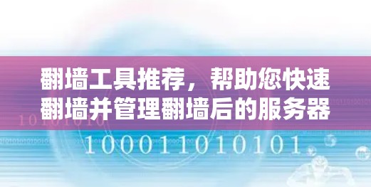 翻墙工具推荐，帮助您快速翻墙并管理翻墙后的服务器。以下是一些常用工具的推荐和使用方法