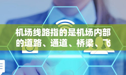 机场线路指的是机场内部的道路、通道、桥梁、飞机场等的布局和连接方式。如果机场需要翻墙，可能是因为需要重新排列这些设施，或者为了适应新的建设需求，进行翻墙改造