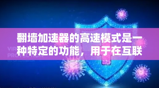 翻墙加速器的高速模式是一种特定的功能，用于在互联网不稳定的条件下更快地访问互联网。以下是对高速模式的详细说明