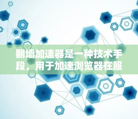 翻墙加速器是一种技术手段，用于加速浏览器在服务器之间的传输。通过加速器，用户可以在不改变浏览器设置的情况下，快速访问互联网资源。以下是一些推荐的翻墙加速器及其特点