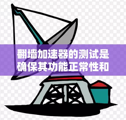翻墙加速器的测试是确保其功能正常性和性能提升的关键步骤。以下是一些常见的操作步骤和注意事项，帮助您进行有效的测试