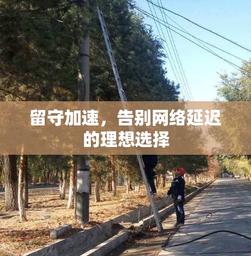 留守加速，告别网络延迟的理想选择