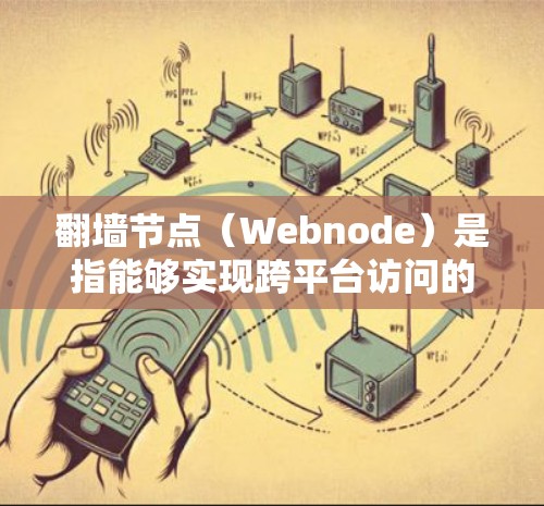翻墙节点（Webnode）是指能够实现跨平台访问的网络设备，例如手机、平板电脑等。在226年，翻墙节点的管理将面临技术、政策和用户需求的多重挑战。以下是一些可能的进展和趋势