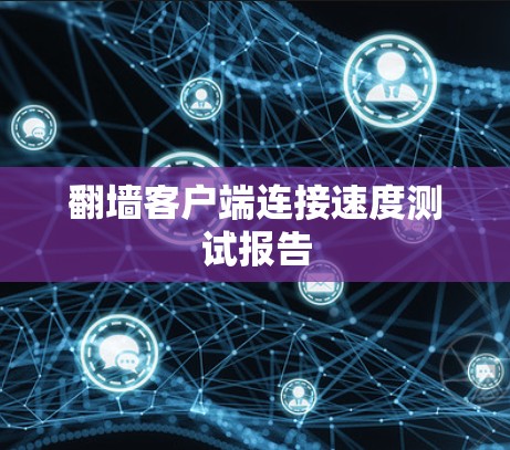 翻墙客户端连接速度测试报告