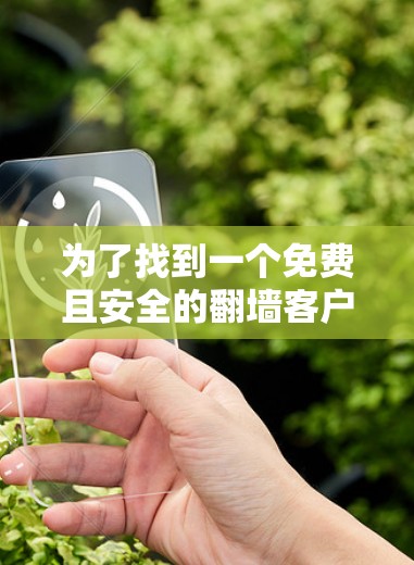 为了找到一个免费且安全的翻墙客户端，我需要综合考虑以下几个方面