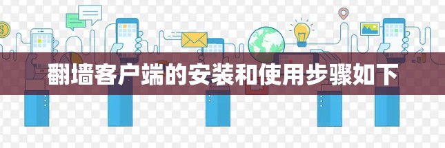 翻墙客户端的安装和使用步骤如下