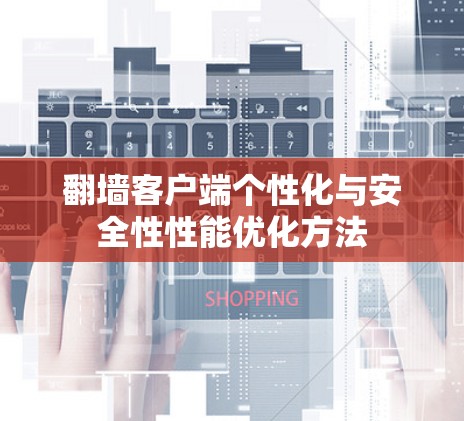 翻墙客户端个性化与安全性性能优化方法