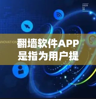 翻墙软件APP是指为用户提供帮助解决网络问题的软件应用，通常用于IP地址翻墙、防火墙设置、网络设备问题修复等需求。以下是一些常见的翻墙软件APP及其特点