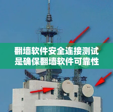 翻墙软件安全连接测试是确保翻墙软件可靠性和安全性的重要步骤，涉及多个方面和方法。以下是对该主题的分步说明
