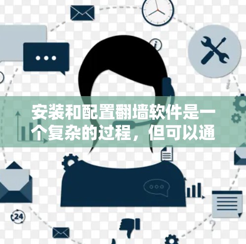 安装和配置翻墙软件是一个复杂的过程，但可以通过以下步骤来完成。以下是一些常见的步骤，适用于大多数翻墙软件