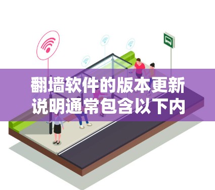 翻墙软件的版本更新说明通常包含以下内容
