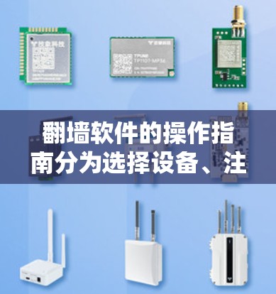 翻墙软件的操作指南分为选择设备、注册账号、安装、设置翻墙、翻墙过程、删除设备和注意事项几个步骤。以下是对每个步骤的详细说明
