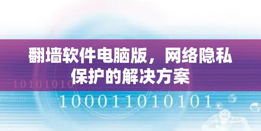 翻墙软件电脑版，网络隐私保护的解决方案