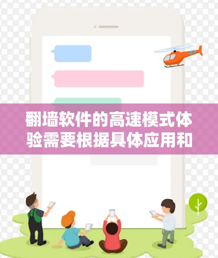 翻墙软件的高速模式体验需要根据具体应用和设备来评估。以下是一些关键点和建议，帮助您更好地理解高速模式的使用体验
