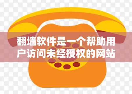 翻墙软件是一个帮助用户访问未经授权的网站的工具，通常通过加密或隐藏网站的访问权限来实现。以下是一个详细的步骤，帮助您了解如何获取翻墙软件的更新信息