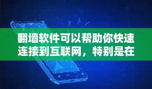 翻墙软件可以帮助你快速连接到互联网，特别是在没有网络连接的情况下。以下是一些常见的翻墙软件及其特点