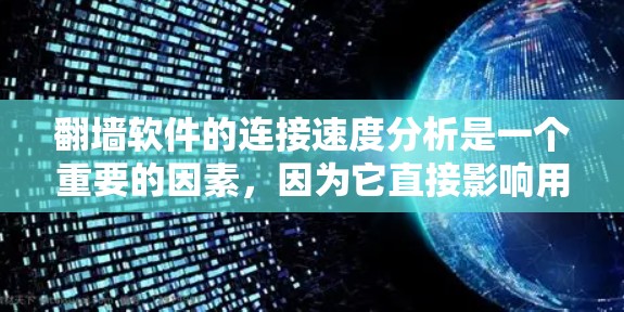 翻墙软件的连接速度分析是一个重要的因素，因为它直接影响用户体验。以下是一些通常用于分析翻墙软件连接速度的关键指标