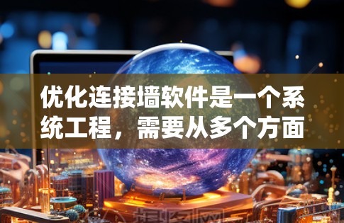 优化连接墙软件是一个系统工程，需要从多个方面入手，以提高连接速度、优化性能和安全性，确保网络设备的高效与安全连接。以下是对优化连接墙软件的详细总结