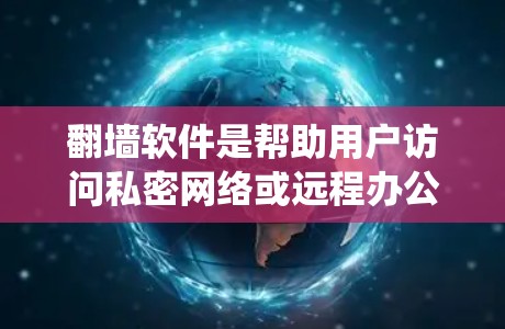 翻墙软件是帮助用户访问私密网络或远程办公的工具，通常允许用户绕过网络监控和访问。以下是一些常见的翻墙软件推荐，供你参考