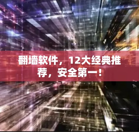 翻墙软件，12大经典推荐，安全第一！