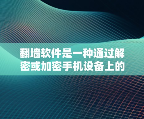 翻墙软件是一种通过解密或加密手机设备上的数据来实现网络访问的工具，通常分为内设功能和第三方应用两种形式。以下是使用翻墙软件的步骤和注意事项