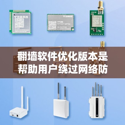 翻墙软件优化版本是帮助用户绕过网络防火墙的工具，提供了多种选择，每个版本都有其特定的功能和特性。以下是对这些优化版本的详细分析